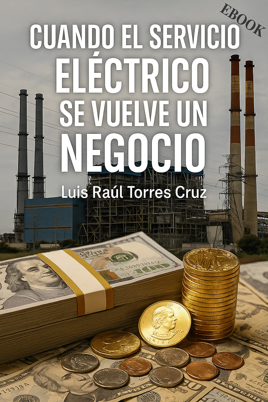 Book cover with text 'Cuando el servicio eléctrico se vuelve un negocio' by Luis Raul Torres Cruz, featuring money and power plant imagery.